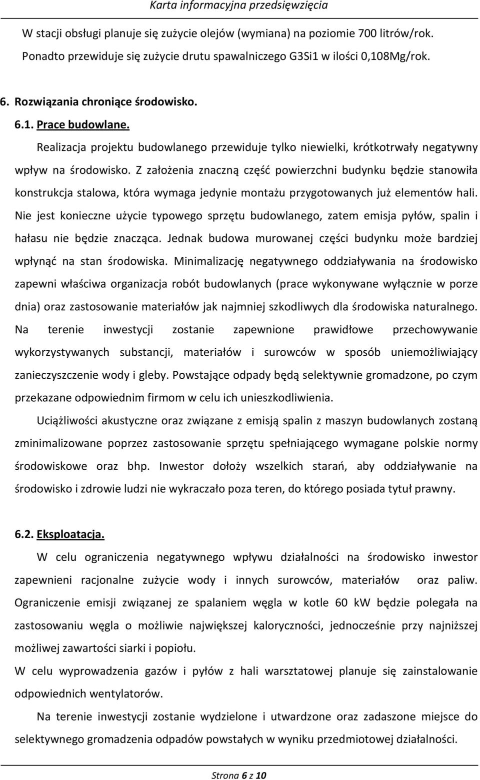 Z założenia znaczną część powierzchni budynku będzie stanowiła konstrukcja stalowa, która wymaga jedynie montażu przygotowanych już elementów hali.
