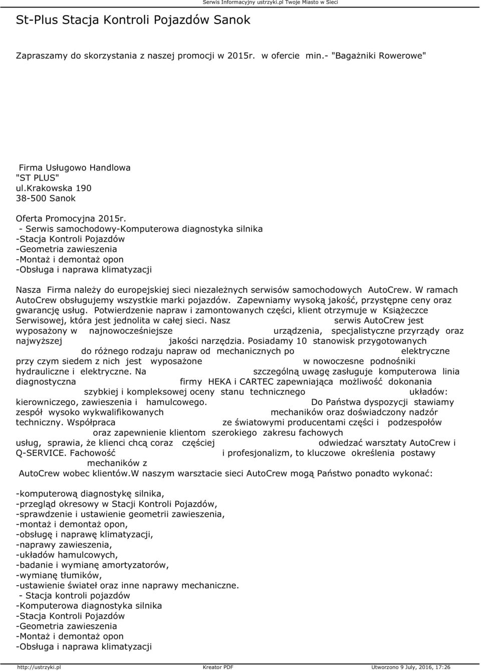 - Serwis samochodowy-komputerowa diagnostyka silnika -Stacja Kontroli Pojazdów -Geometria zawieszenia -Montaż i demontaż opon -Obsługa i naprawa klimatyzacji Nasza Firma należy do europejskiej sieci