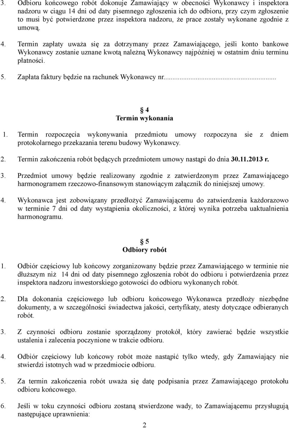 Termin zapłaty uwaŝa się za dotrzymany przez Zamawiającego, jeśli konto bankowe Wykonawcy zostanie uznane kwotą naleŝną Wykonawcy najpóźniej w ostatnim dniu terminu płatności. 5.