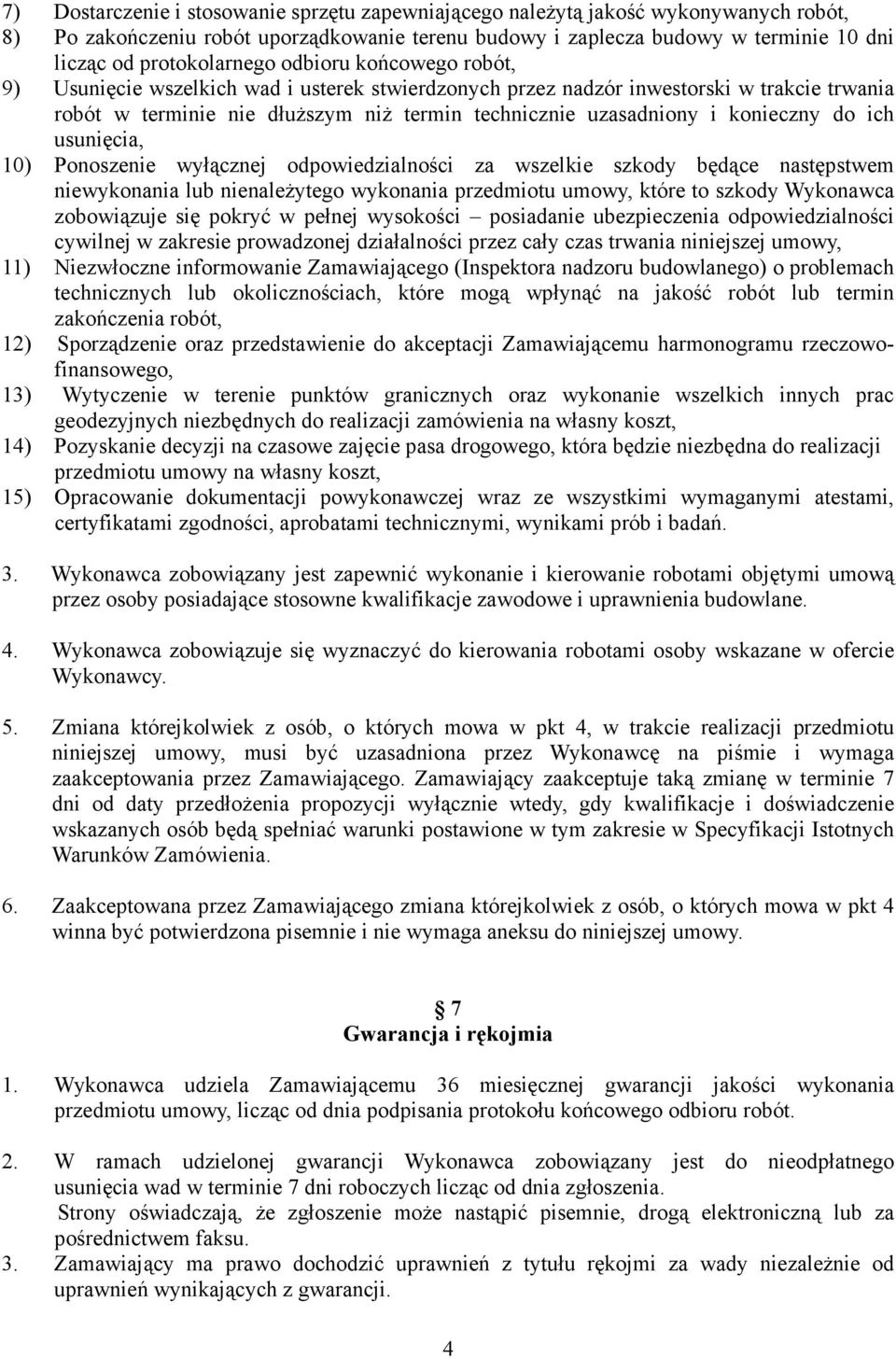 i konieczny do ich usunięcia, 10) Ponoszenie wyłącznej odpowiedzialności za wszelkie szkody będące następstwem niewykonania lub nienaleŝytego wykonania przedmiotu umowy, które to szkody Wykonawca