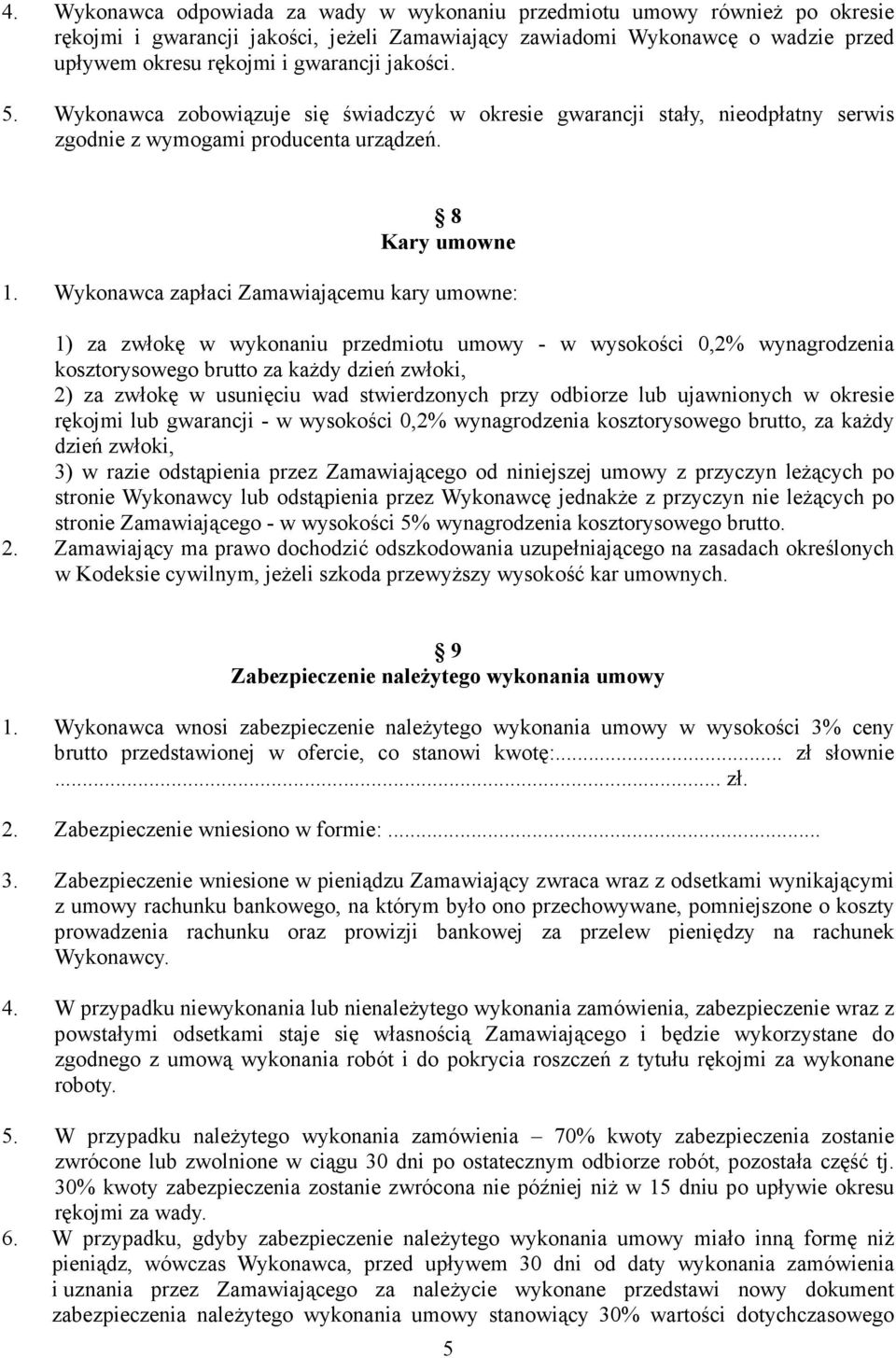 Wykonawca zapłaci Zamawiającemu kary umowne: 1) za zwłokę w wykonaniu przedmiotu umowy - w wysokości 0,2% wynagrodzenia kosztorysowego brutto za kaŝdy dzień zwłoki, 2) za zwłokę w usunięciu wad