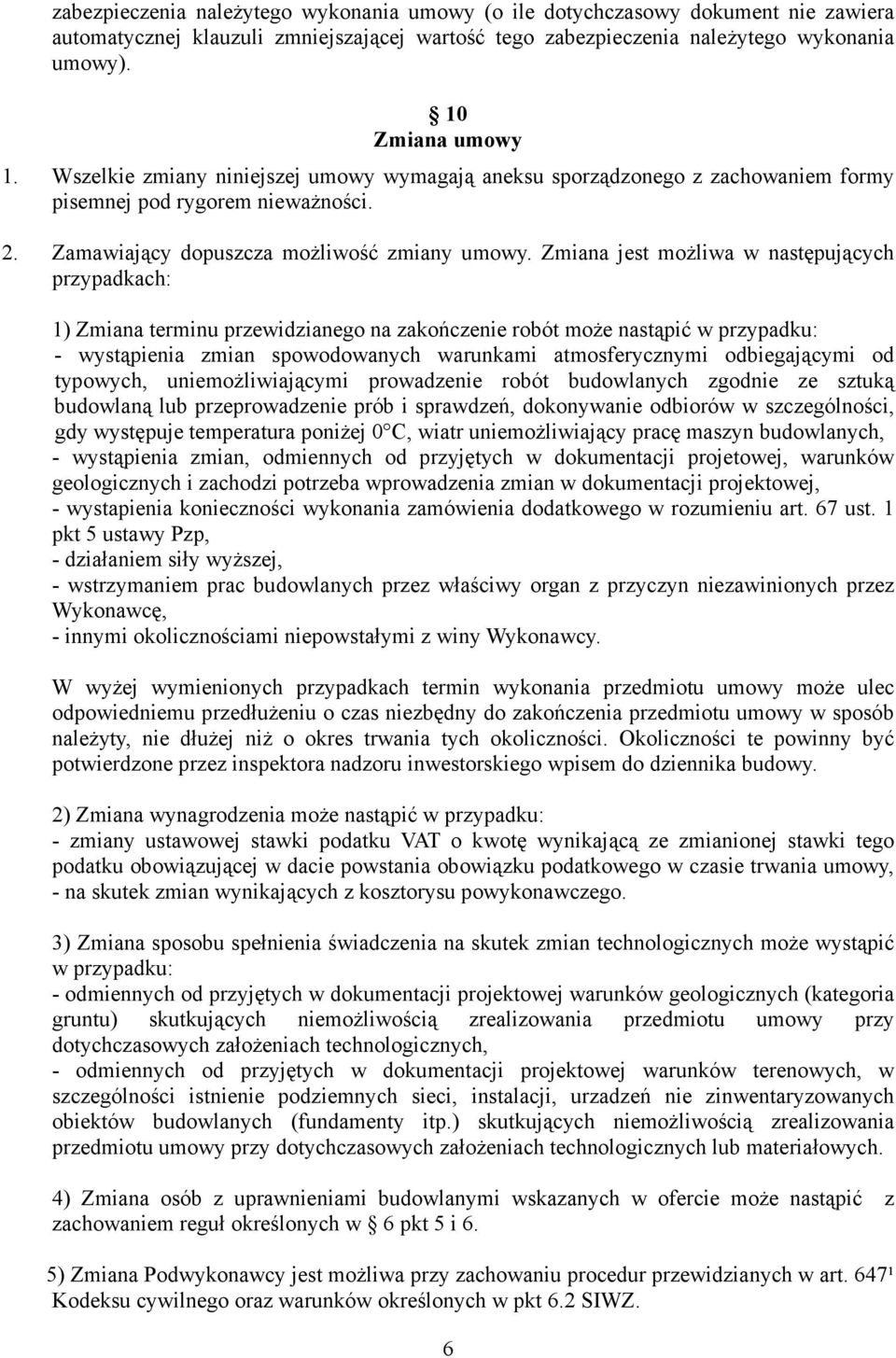 Zmiana jest moŝliwa w następujących przypadkach: 1) Zmiana terminu przewidzianego na zakończenie robót moŝe nastąpić w przypadku: - wystąpienia zmian spowodowanych warunkami atmosferycznymi