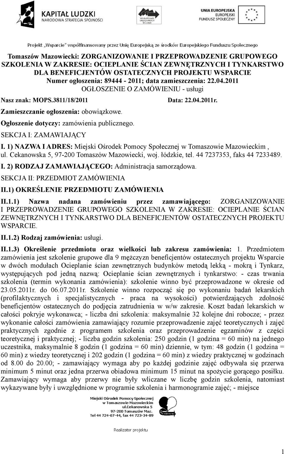 SEKCJA I: ZAMAWIAJĄCY Data: 22.04.2011r. I. 1) NAZWA I ADRES: Miejski Ośrodek Pomocy Społecznej w Tomaszowie Mazowieckim, ul. Cekanowska 5, 97-200 Tomaszów Mazowiecki, woj. łódzkie, tel.