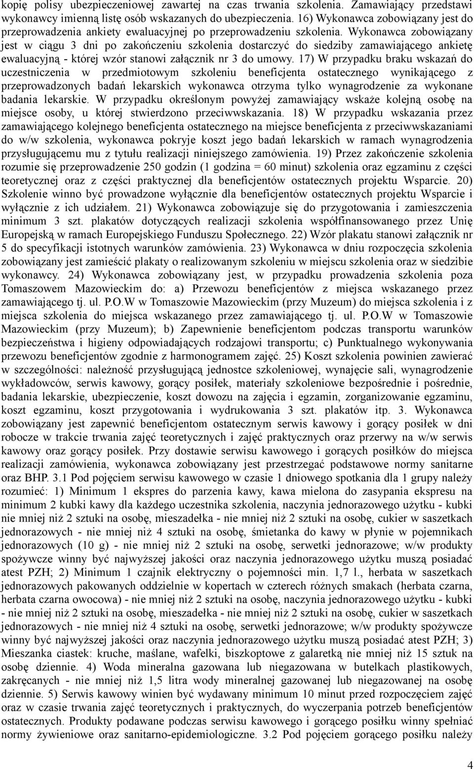 Wykonawca zobowiązany jest w ciągu 3 dni po zakończeniu szkolenia dostarczyć do siedziby zamawiającego ankietę ewaluacyjną - której wzór stanowi załącznik nr 3 do umowy.