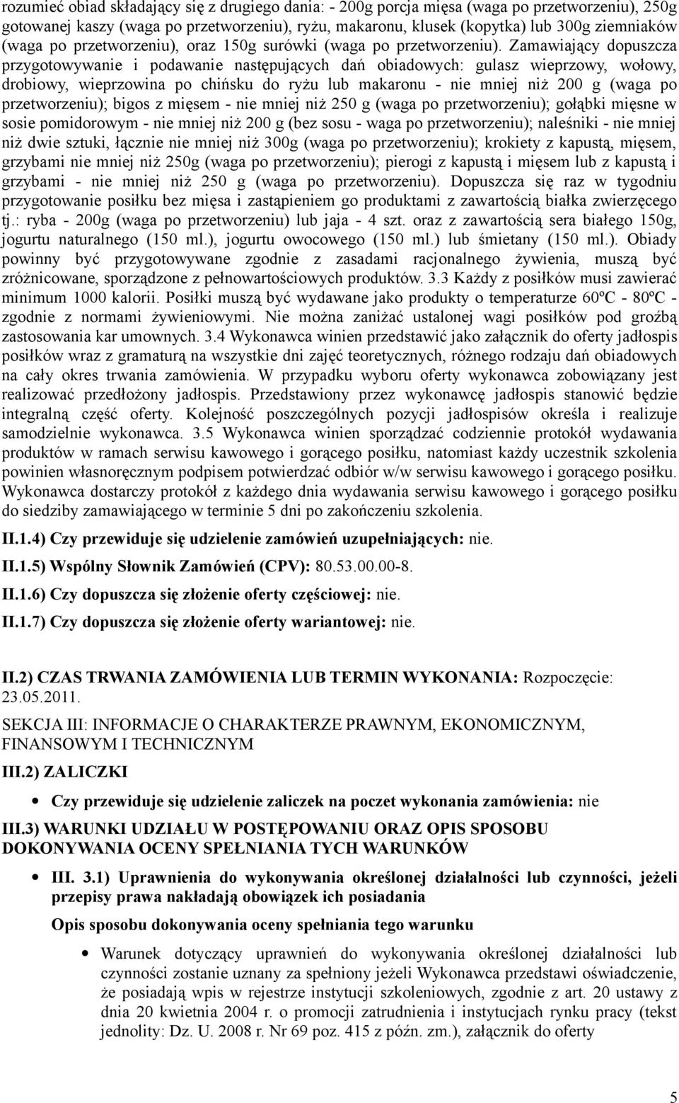 Zamawiający dopuszcza przygotowywanie i podawanie następujących dań obiadowych: gulasz wieprzowy, wołowy, drobiowy, wieprzowina po chińsku do ryżu lub makaronu - nie mniej niż 200 g (waga po