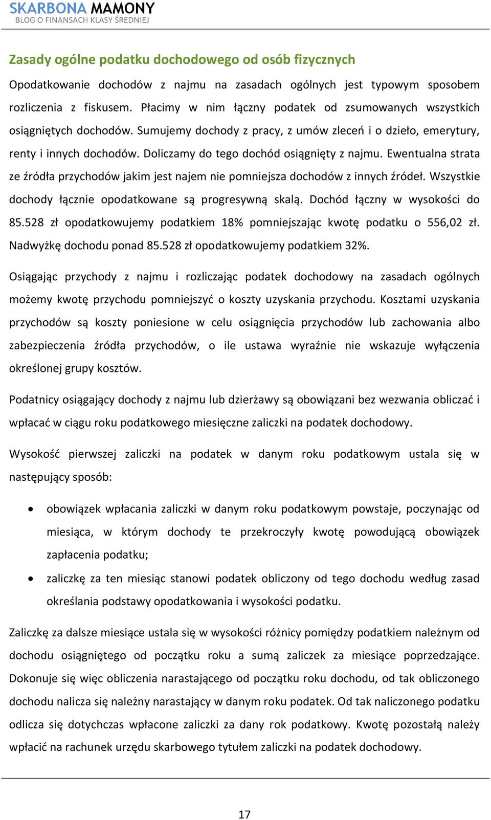 Doliczamy do tego dochód osiągnięty z najmu. Ewentualna strata ze źródła przychodów jakim jest najem nie pomniejsza dochodów z innych źródeł.