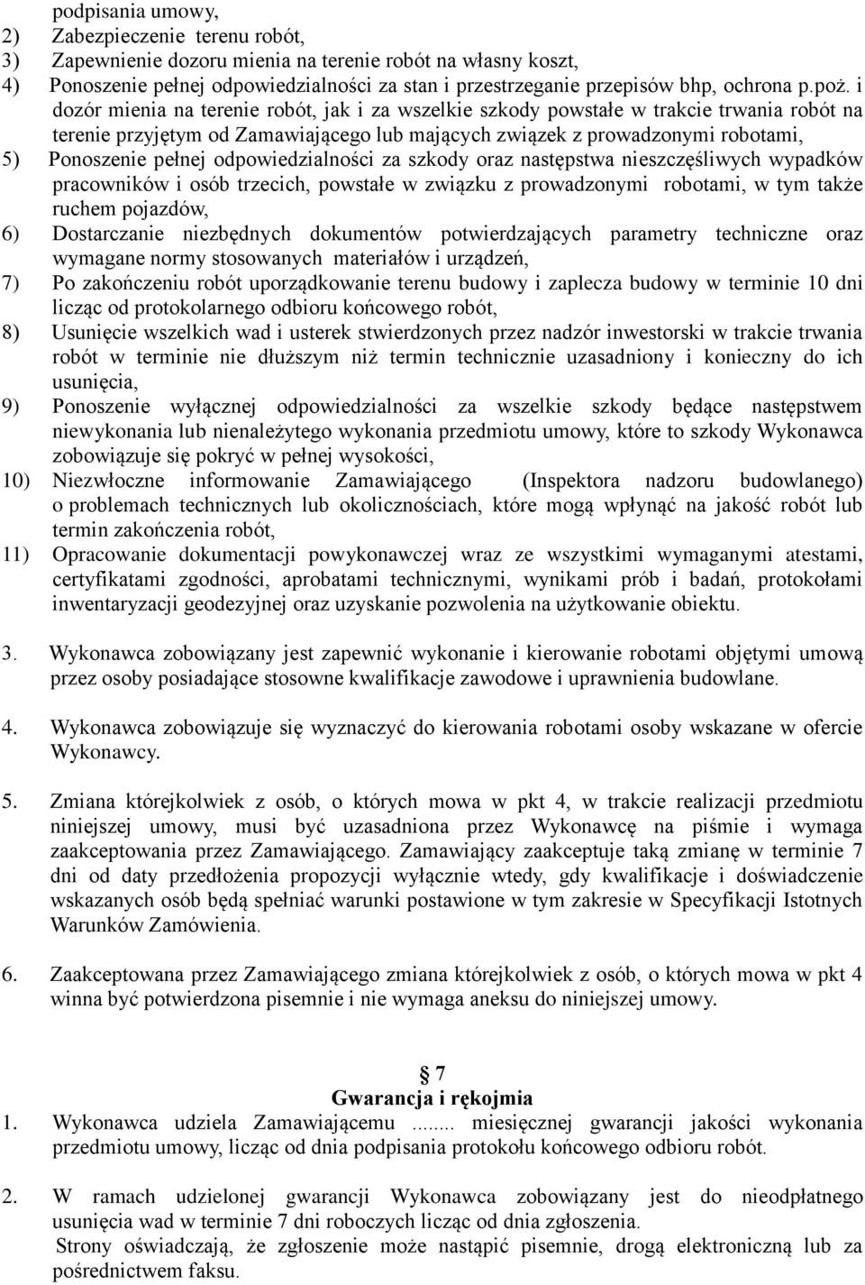 i dozór mienia na terenie robót, jak i za wszelkie szkody powstałe w trakcie trwania robót na terenie przyjętym od Zamawiającego lub mających związek z prowadzonymi robotami, 5) Ponoszenie pełnej