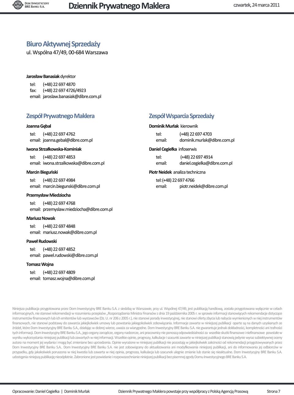 biegunski@dibre.com.pl Przemysław Miedziocha tel: (+48) 22 697 4768 email: przemyslaw.miedziocha@dibre.com.pl Mariusz Nowak tel: (+48) 22 697 4848 email: mariusz.nowak@dibre.com.pl Paweł Rudowski tel: (+48) 22 697 4852 email: pawel.