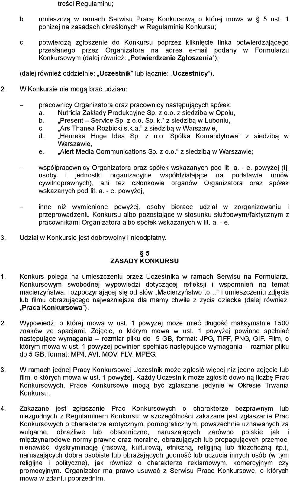 (dalej również oddzielnie: Uczestnik lub łącznie: Uczestnicy ). 2. W Konkursie nie mogą brać udziału: pracownicy Organizatora oraz pracownicy następujących spółek: a. Nutricia Zakłady Produkcyjne Sp.