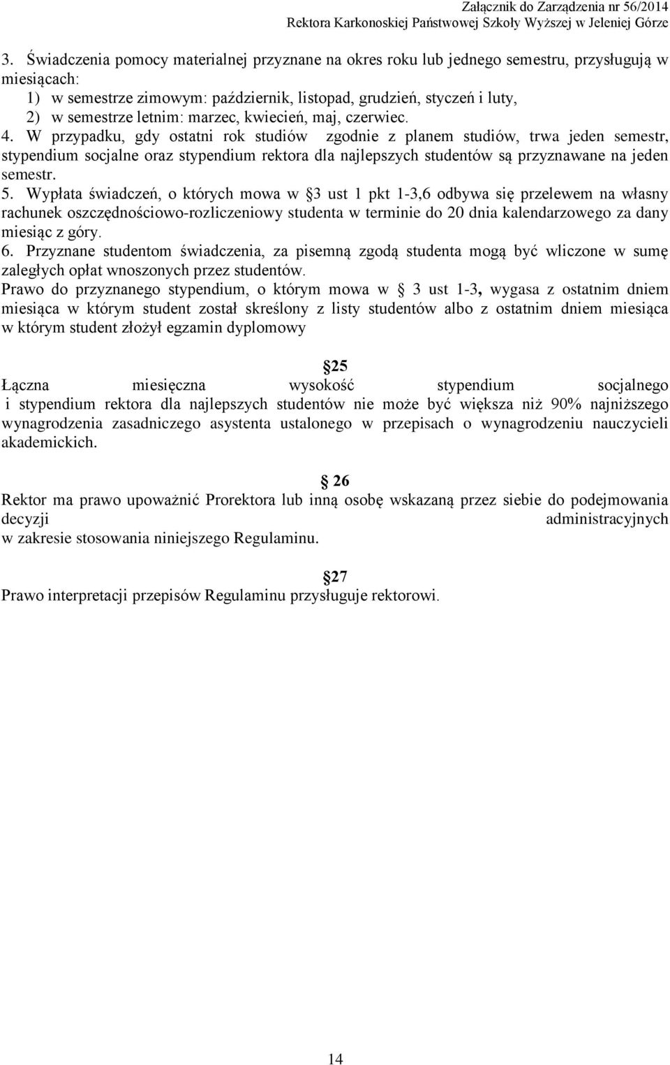 W przypadku, gdy ostatni rok studiów zgodnie z planem studiów, trwa jeden semestr, stypendium socjalne oraz stypendium rektora dla najlepszych studentów są przyznawane na jeden semestr. 5.
