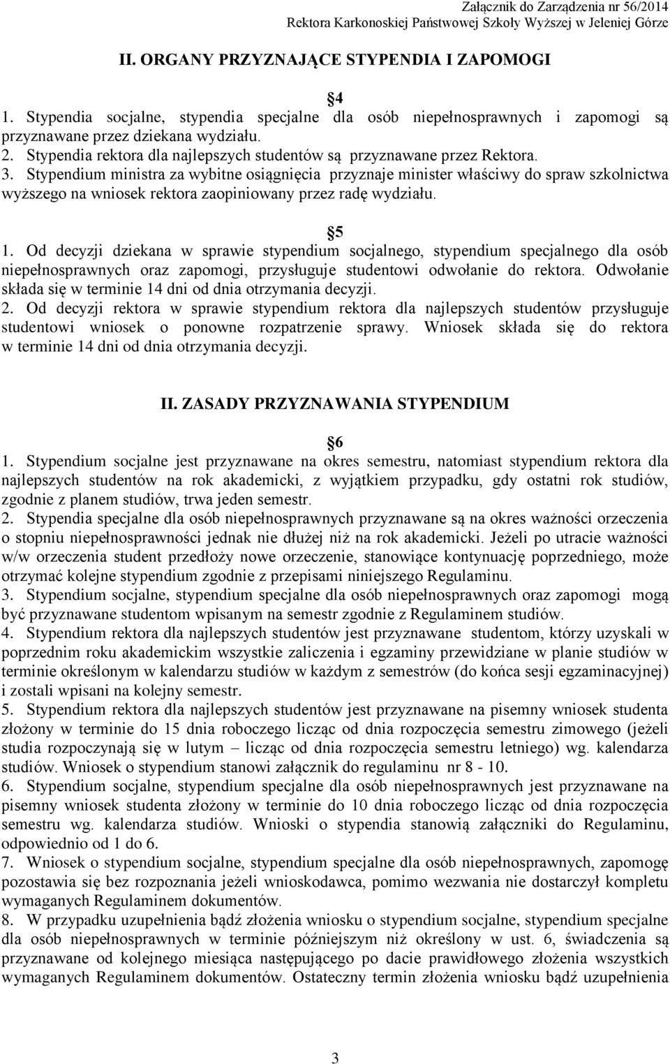 Stypendium ministra za wybitne osiągnięcia przyznaje minister właściwy do spraw szkolnictwa wyższego na wniosek rektora zaopiniowany przez radę wydziału. 5 1.