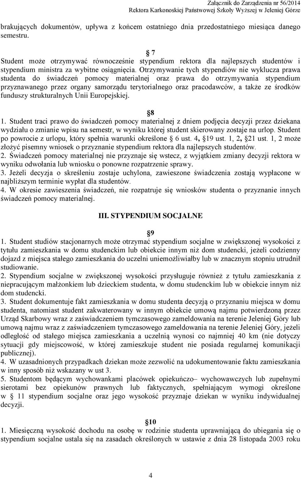 Otrzymywanie tych stypendiów nie wyklucza prawa studenta do świadczeń pomocy materialnej oraz prawa do otrzymywania stypendium przyznawanego przez organy samorządu terytorialnego oraz pracodawców, a