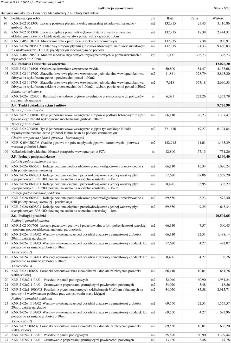 444,31 układanymi na sucho - każda następna warstwa ponad jedną - grubość 10cm 99 KNR K-05 0102/01 Mocowanie folii - paroizolacja z ekranem termicznym.