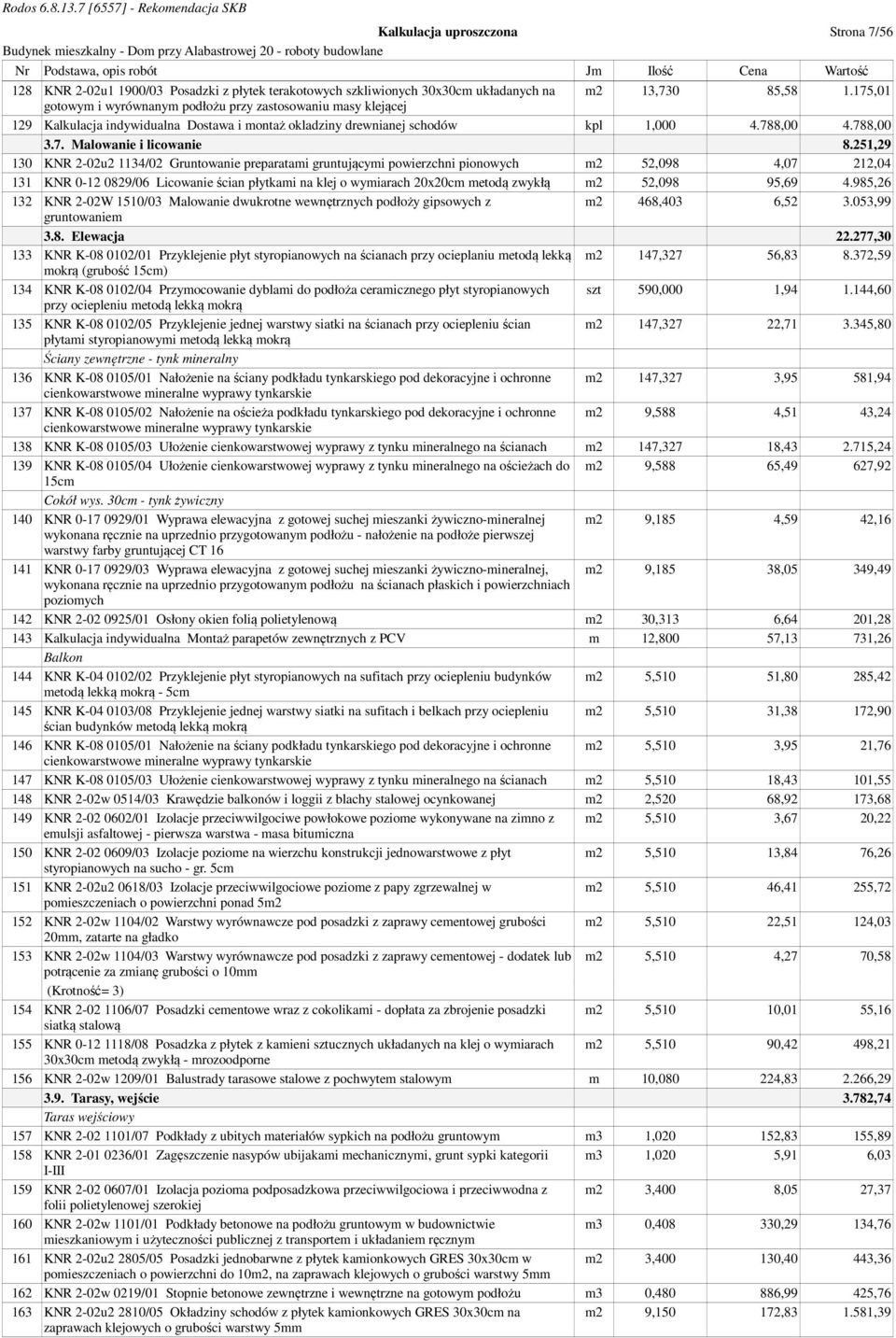 251,29 130 KNR 2-02u2 1134/02 Gruntowanie preparatami gruntującymi powierzchni pionowych m2 52,098 4,07 212,04 131 KNR 0-12 0829/06 Licowanie ścian płytkami na klej o wymiarach 20x20cm metodą zwykłą