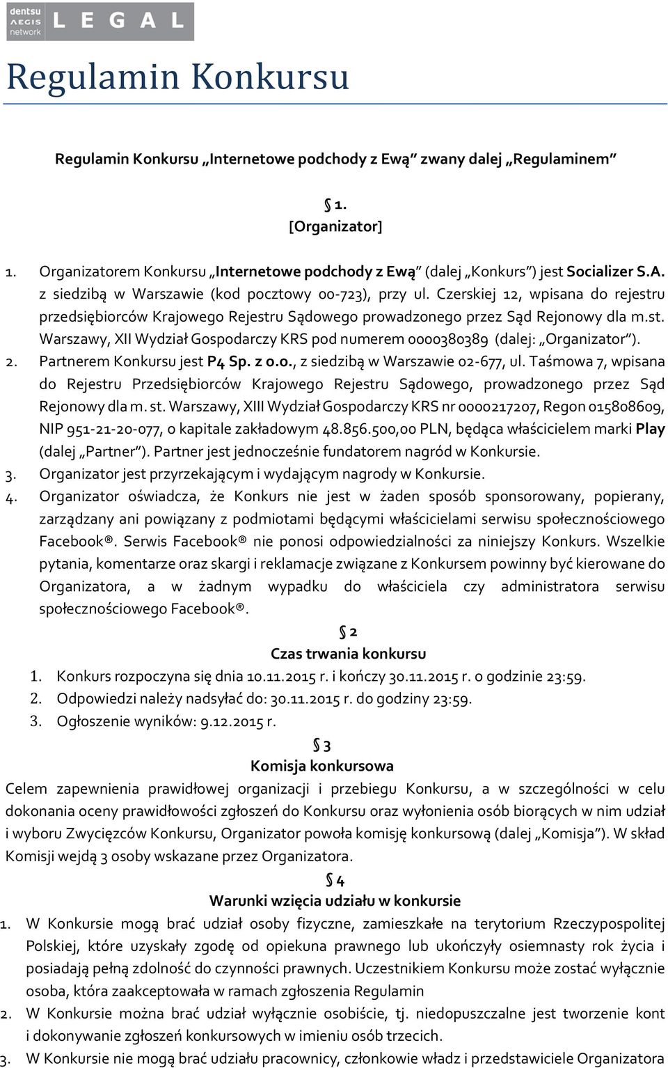 2. Partnerem Konkursu jest P4 Sp. z o.o., z siedzibą w Warszawie 02-677, ul. Taśmowa 7, wpisana do Rejestru Przedsiębiorców Krajowego Rejestru Sądowego, prowadzonego przez Sąd Rejonowy dla m. st.