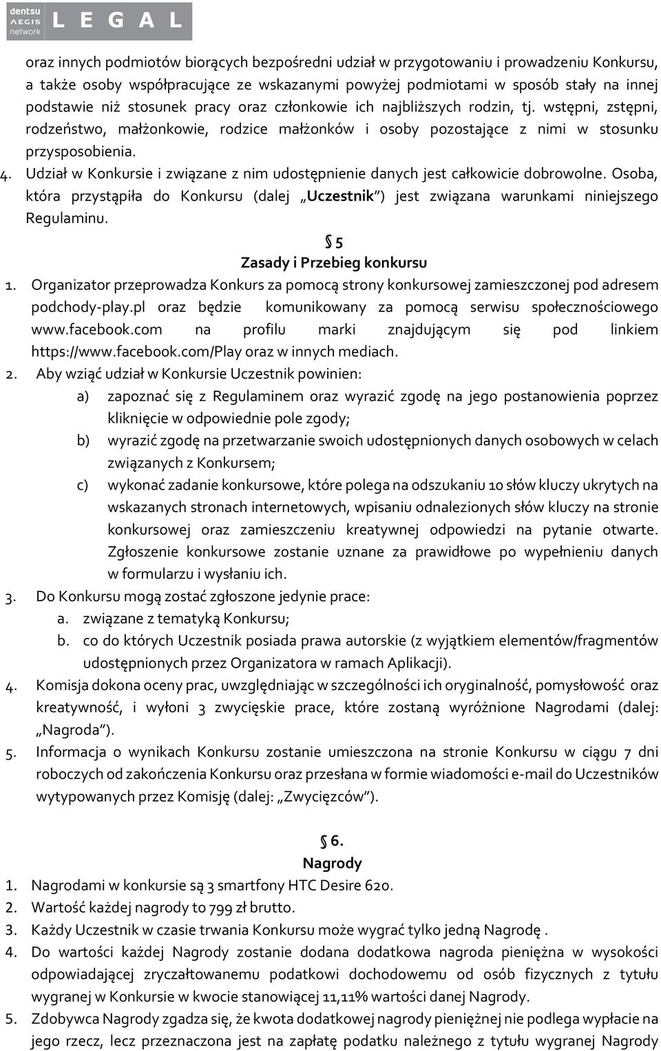 Udział w Konkursie i związane z nim udostępnienie danych jest całkowicie dobrowolne. Osoba, która przystąpiła do Konkursu (dalej Uczestnik ) jest związana warunkami niniejszego Regulaminu.