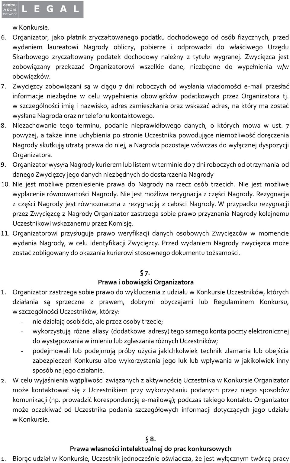 podatek dochodowy należny z tytułu wygranej. Zwycięzca jest zobowiązany przekazać Organizatorowi wszelkie dane, niezbędne do wypełnienia w/w obowiązków. 7.