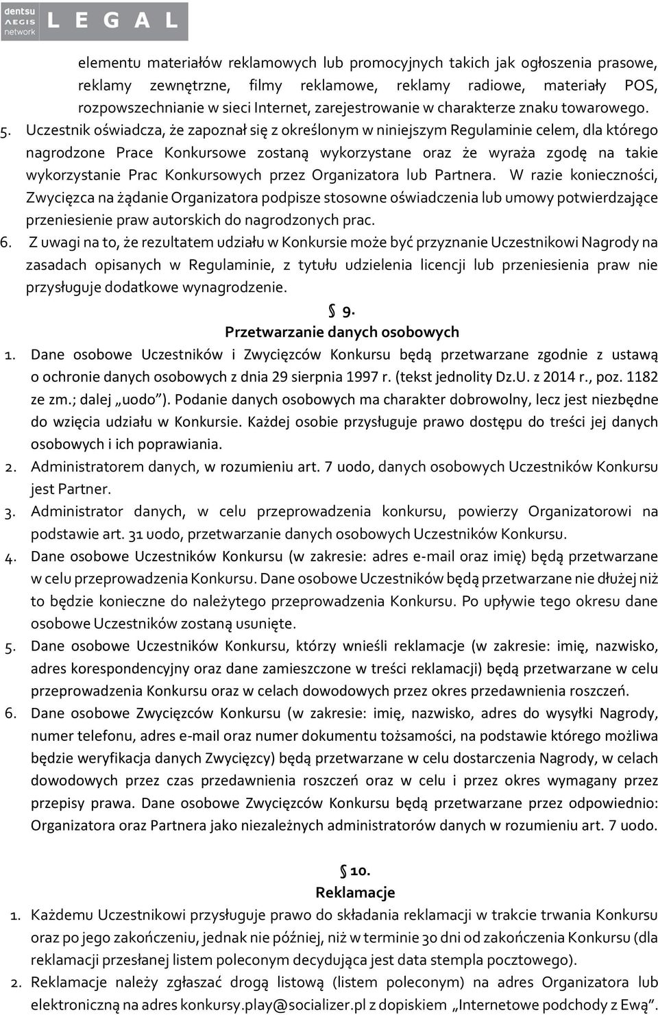 Uczestnik oświadcza, że zapoznał się z określonym w niniejszym Regulaminie celem, dla którego nagrodzone Prace Konkursowe zostaną wykorzystane oraz że wyraża zgodę na takie wykorzystanie Prac