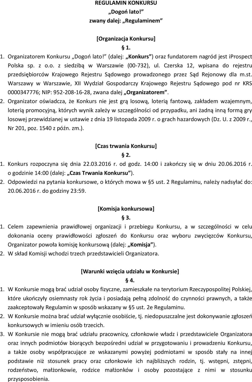 2. Organizator oświadcza, że Konkurs nie jest grą losową, loterią fantową, zakładem wzajemnym, loterią promocyjną, których wynik zależy w szczególności od przypadku, ani żadną inną formą gry losowej