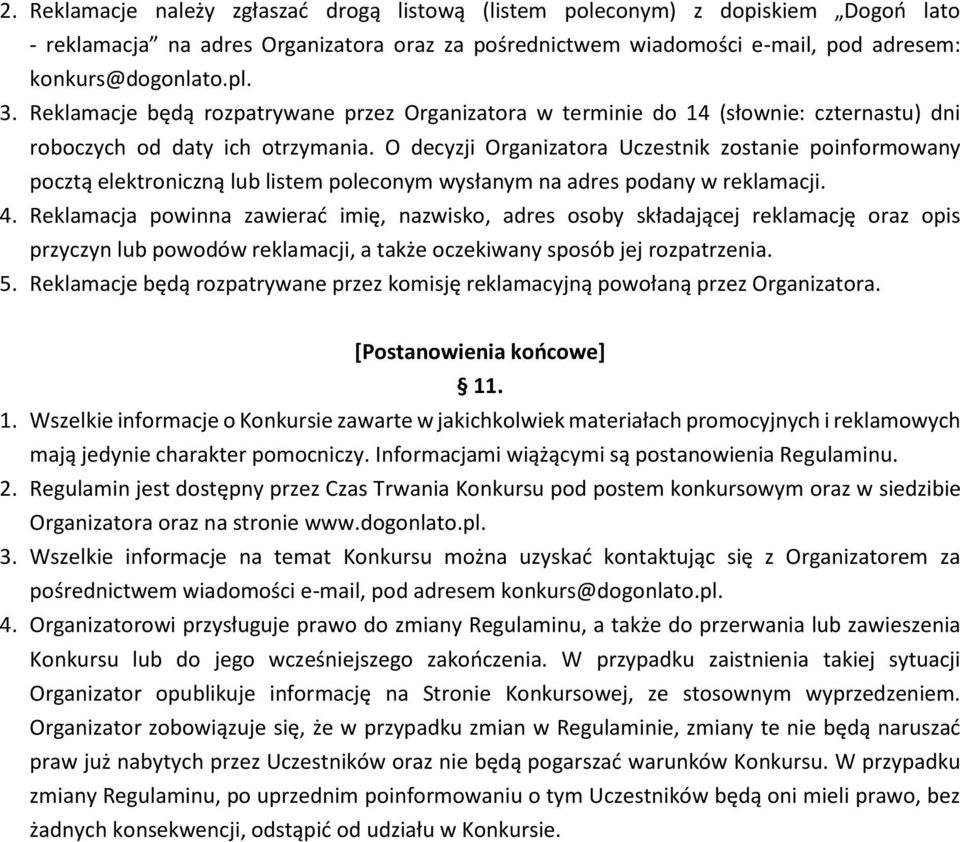 O decyzji Organizatora Uczestnik zostanie poinformowany pocztą elektroniczną lub listem poleconym wysłanym na adres podany w reklamacji. 4.
