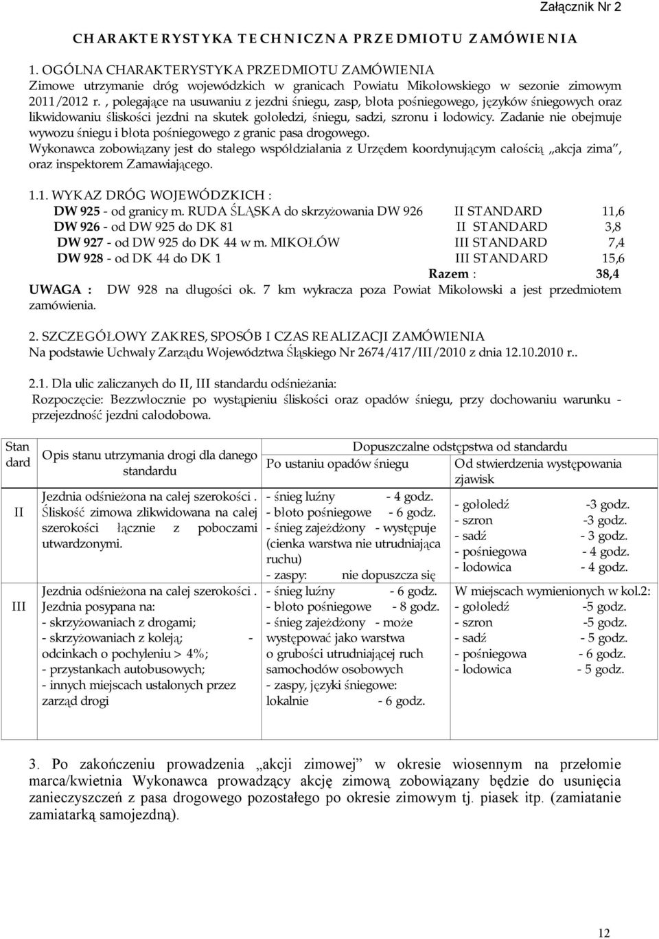 , polegające na usuwaniu z jezdni śniegu, zasp, błota pośniegowego, języków śniegowych oraz likwidowaniu śliskości jezdni na skutek gołoledzi, śniegu, sadzi, szronu i lodowicy.