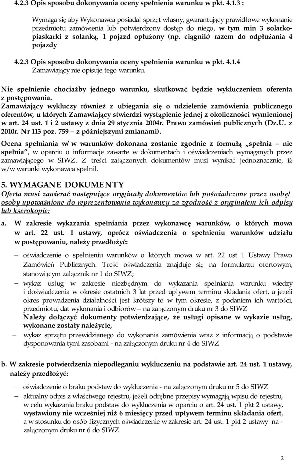 opłużony (np. ciągnik) razem do odpłużania 4 pojazdy 4 Zamawiający nie opisuje tego warunku. Nie spełnienie chociażby jednego warunku, skutkować będzie wykluczeniem oferenta z postępowania.