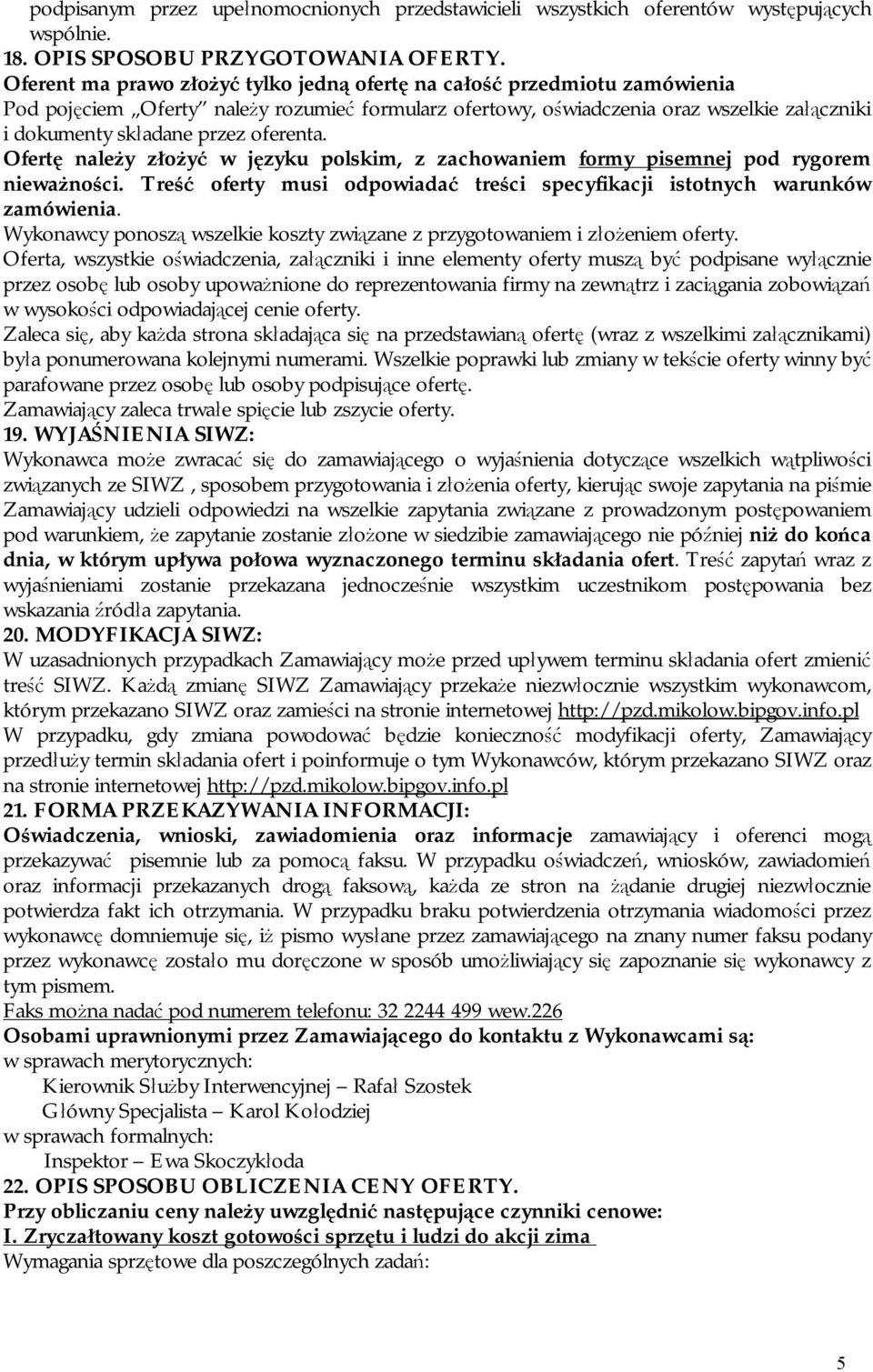 oferenta. Ofertę należy złożyć w języku polskim, z zachowaniem formy pisemnej pod rygorem nieważności. Treść oferty musi odpowiadać treści specyfikacji istotnych warunków zamówienia.