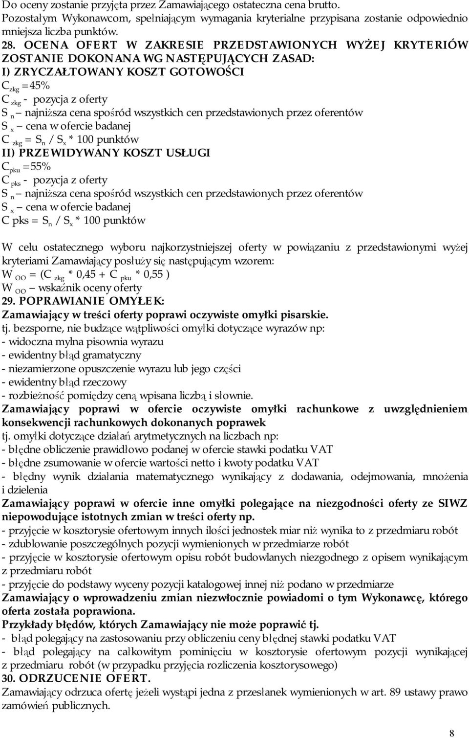 wszystkich cen przedstawionych przez oferentów S x cena w ofercie badanej C zkg = S n / S x * 100 punktów II) PRZEWIDYWANY KOSZT USŁUGI C pku =55% C pks - pozycja z oferty S n najniższa cena spośród