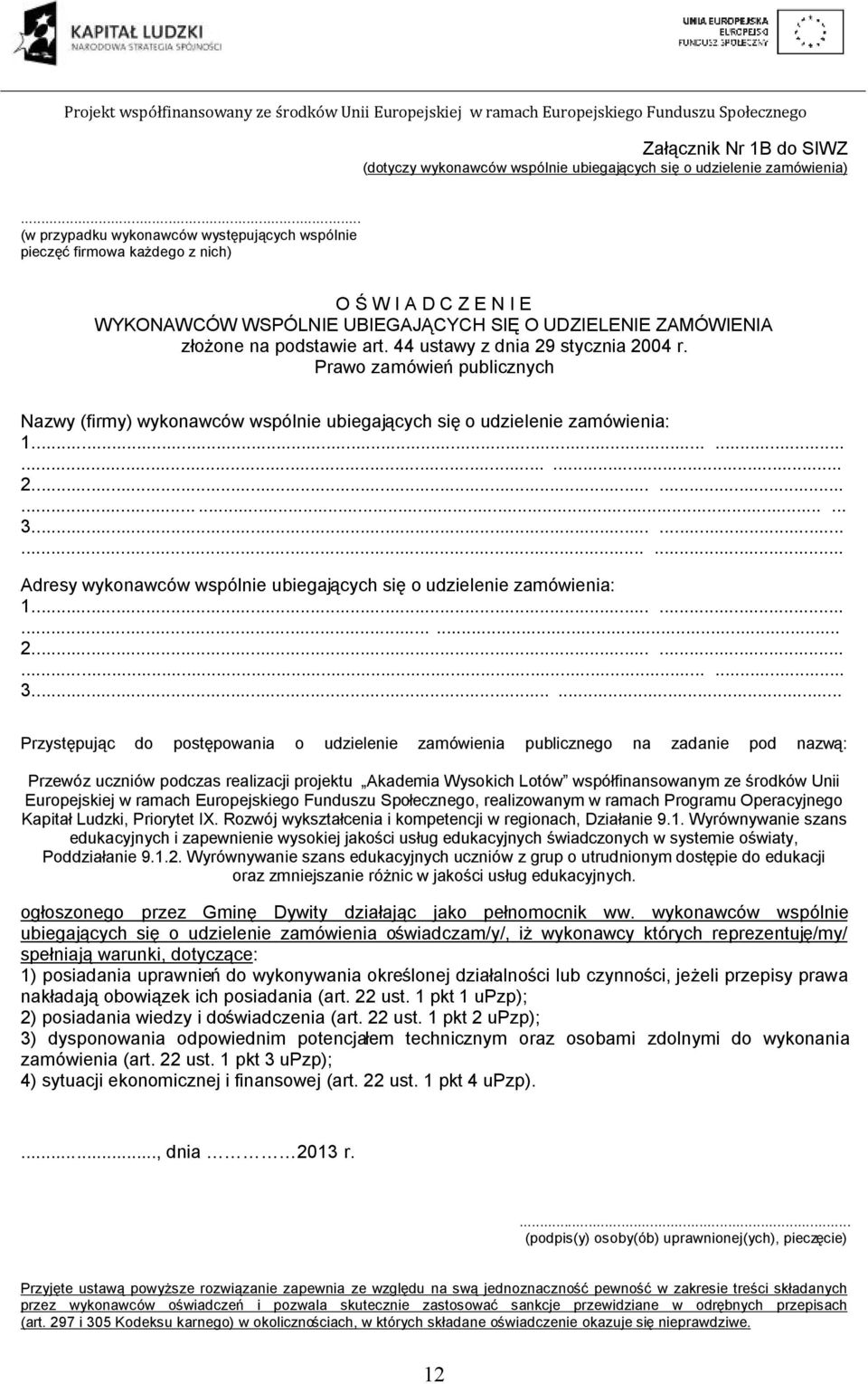 44 ustawy z dnia 29 stycznia 2004 r. Prawo zamówień publicznych Nazwy (firmy) wykonawców wspólnie ubiegających się o udzielenie zamówienia: 1............ 2............... 3.