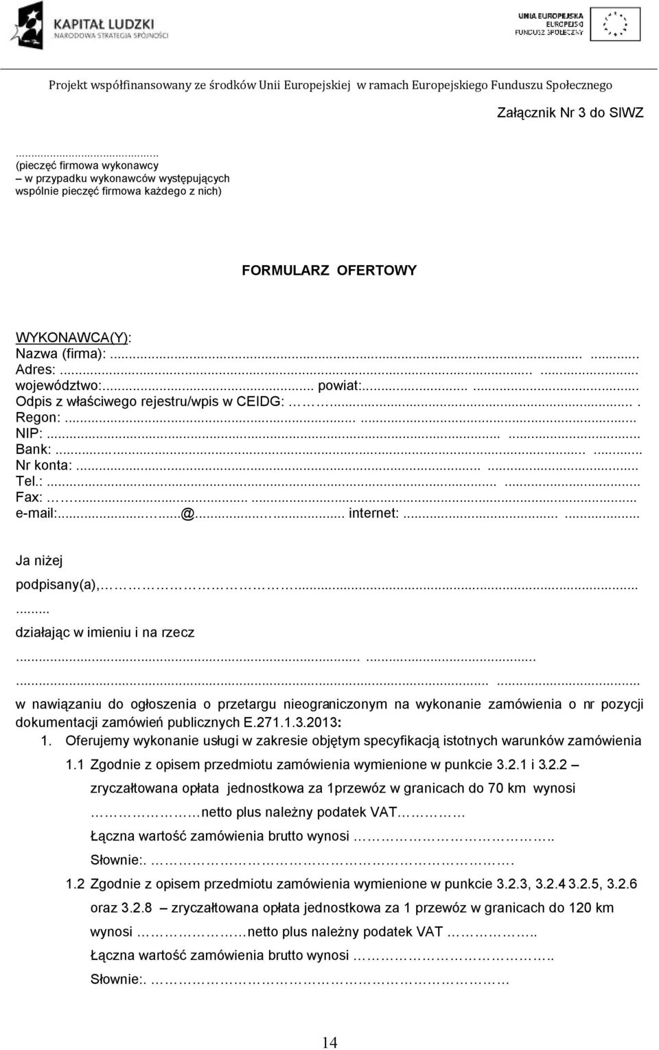 ..... Ja niżej podpisany(a),...... działając w imieniu i na rzecz............ w nawiązaniu do ogłoszenia o przetargu nieograniczonym na wykonanie zamówienia o nr pozycji dokumentacji zamówień publicznych E.