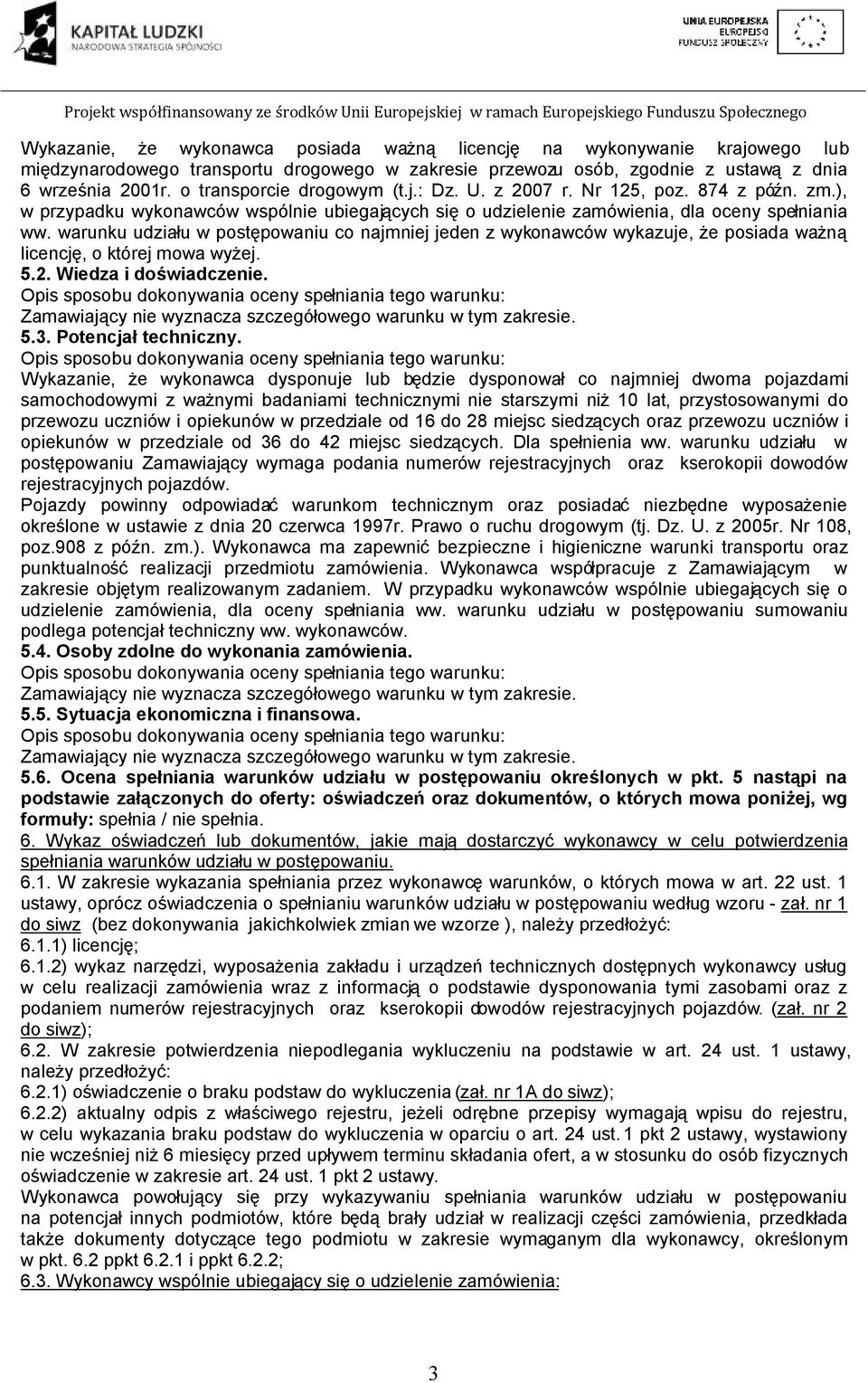 warunku udziału w postępowaniu co najmniej jeden z wykonawców wykazuje, że posiada ważną licencję, o której mowa wyżej. 5.2. Wiedza i doświadczenie.