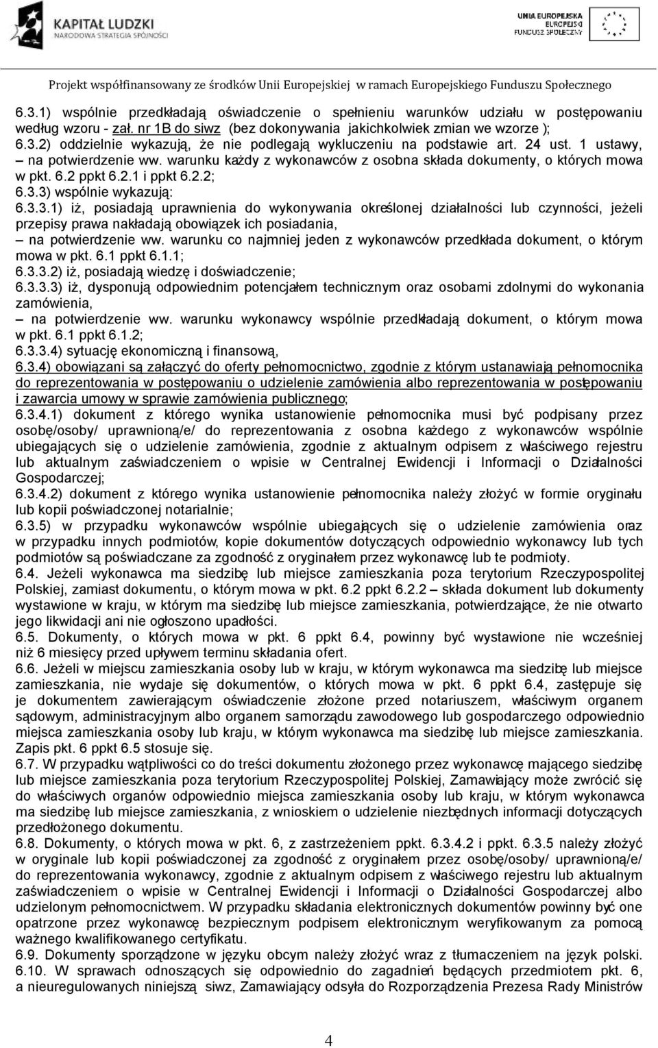 3) wspólnie wykazują: 6.3.3.1) iż, posiadają uprawnienia do wykonywania określonej działalności lub czynności, jeżeli przepisy prawa nakładają obowiązek ich posiadania, na potwierdzenie ww.