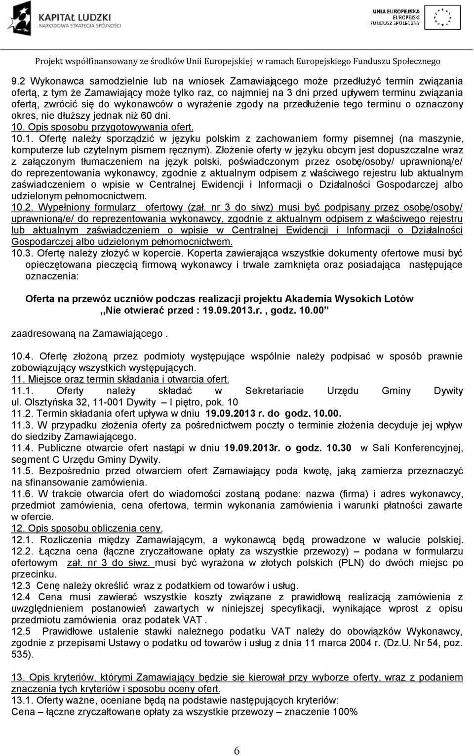 . Opis sposobu przygotowywania ofert. 10.1. Ofertę należy sporządzić w języku polskim z zachowaniem formy pisemnej (na maszynie, komputerze lub czytelnym pismem ręcznym).