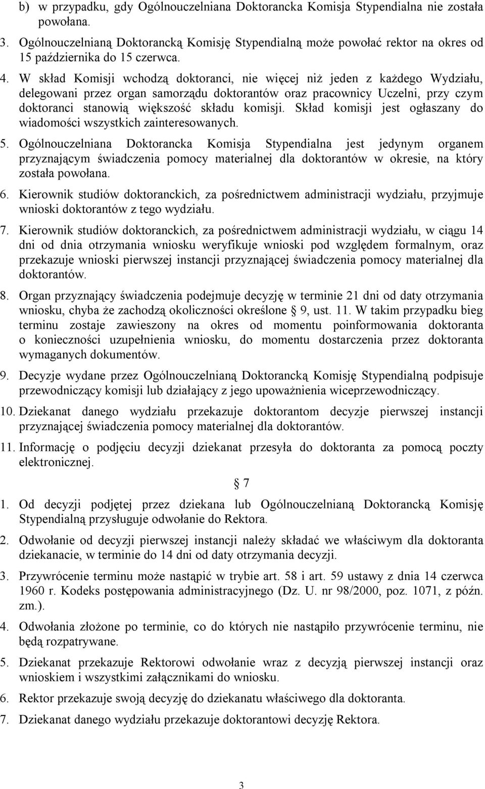 W skład Komisji wchodzą doktoranci, nie więcej niż jeden z każdego Wydziału, delegowani przez organ samorządu doktorantów oraz pracownicy Uczelni, przy czym doktoranci stanowią większość składu