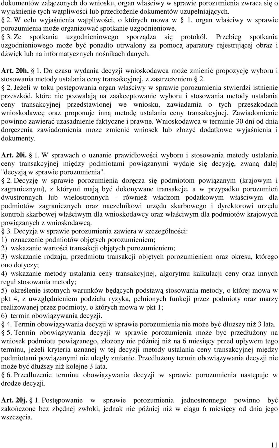 Przebieg spotkania uzgodnieniowego moŝe być ponadto utrwalony za pomocą aparatury rejestrującej obraz i dźwięk lub na informatycznych nośnikach danych. Art. 20h. 1.