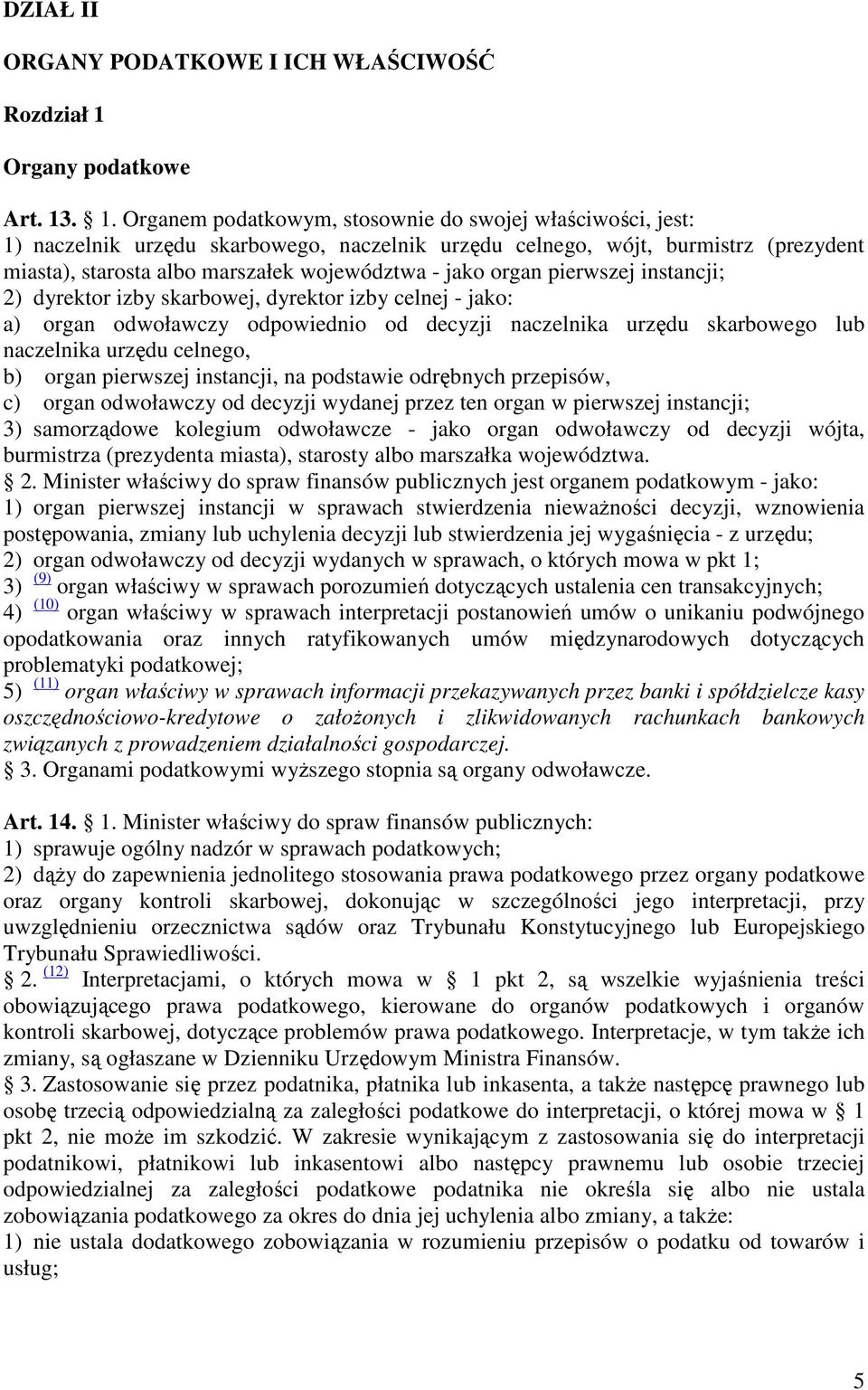 . 1. Organem podatkowym, stosownie do swojej właściwości, jest: 1) naczelnik urzędu skarbowego, naczelnik urzędu celnego, wójt, burmistrz (prezydent miasta), starosta albo marszałek województwa -