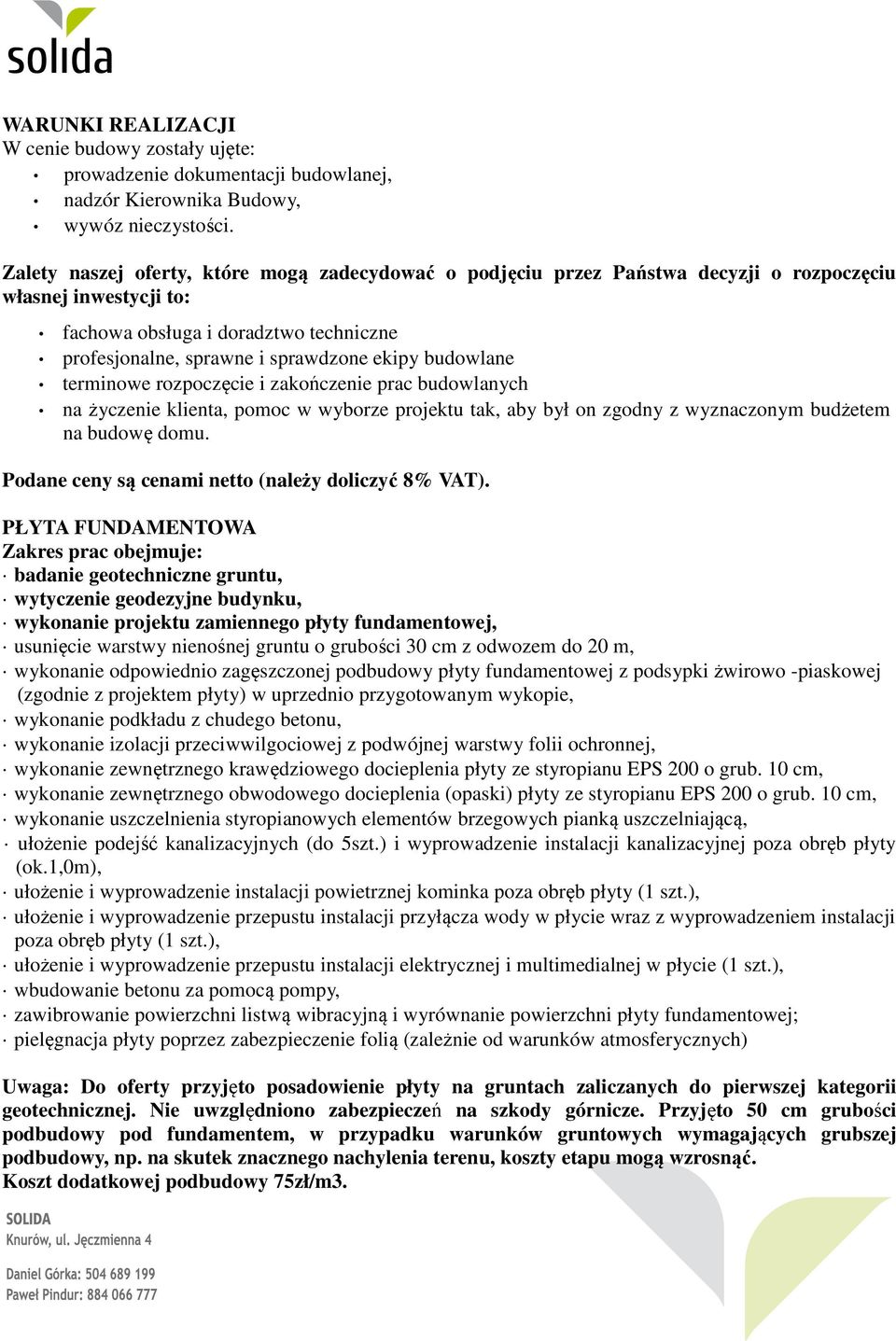 budowlane terminowe rozpoczęcie i zakończenie prac budowlanych na życzenie klienta, pomoc w wyborze projektu tak, aby był on zgodny z wyznaczonym budżetem na budowę domu.