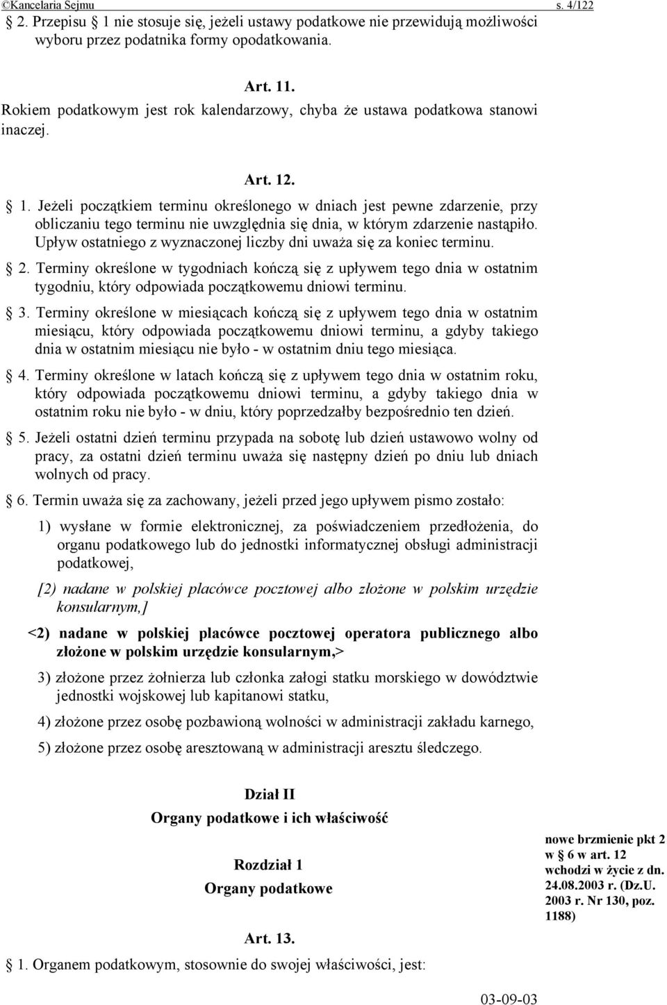 . 1. Jeżeli początkiem terminu określonego w dniach jest pewne zdarzenie, przy obliczaniu tego terminu nie uwzględnia się dnia, w którym zdarzenie nastąpiło.