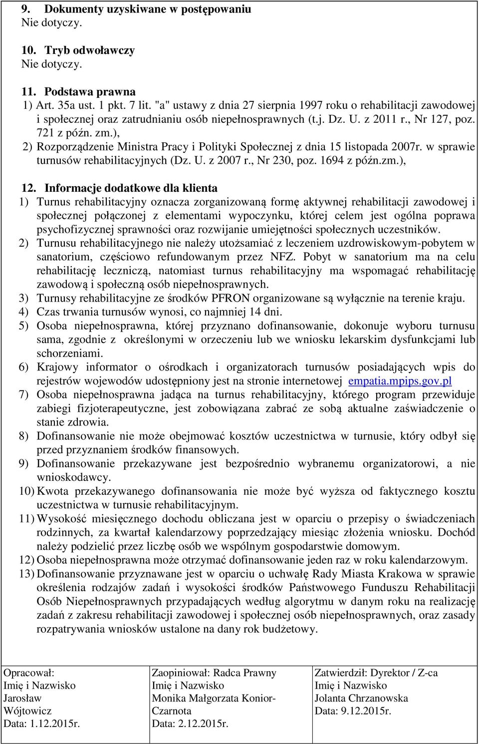 ), 2) Rozporządzenie Ministra Pracy i Polityki Społecznej z dnia 15 listopada 2007r. w sprawie turnusów rehabilitacyjnych (Dz. U. z 2007 r., Nr 230, poz. 1694 z późn.zm.), 12.