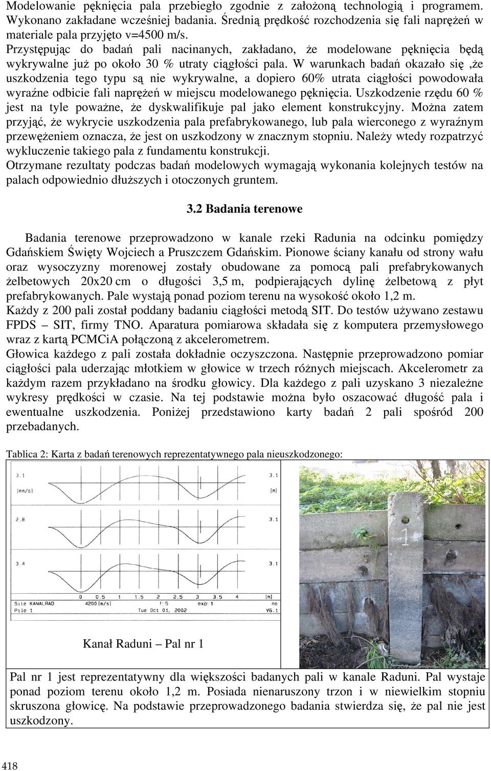 Przystępując do badań pali nacinanych, zakładano, Ŝe modelowane pęknięcia będą wykrywalne juŝ po około 30 % utraty ciągłości pala.