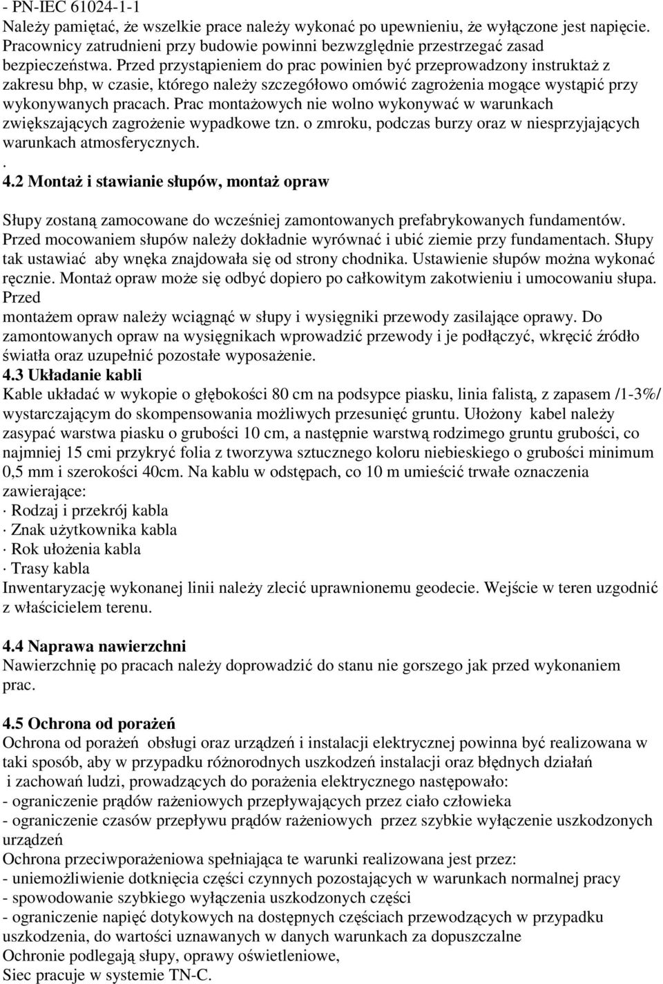 Przed przystąpieniem do prac powinien być przeprowadzony instruktaŝ z zakresu bhp, w czasie, którego naleŝy szczegółowo omówić zagroŝenia mogące wystąpić przy wykonywanych pracach.