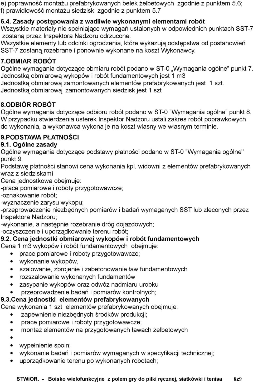 Wszystkie elementy lub odcinki ogrodzenia, które wykazują odstępstwa od postanowień SST-7 zostaną rozebrane i ponownie wykonane na koszt Wykonawcy. 7.