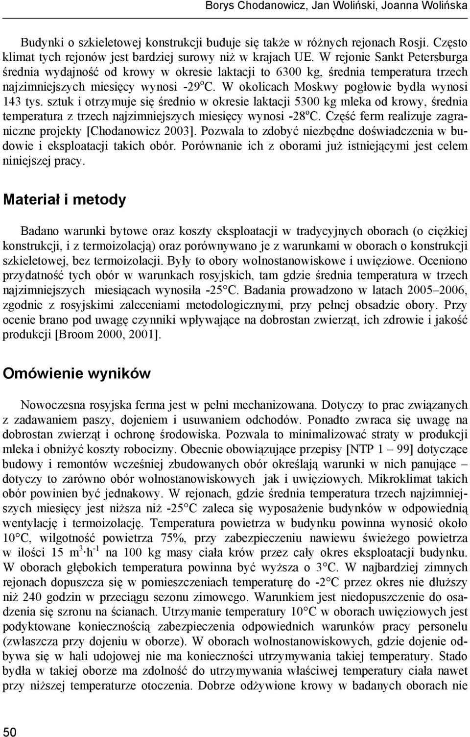 W okolicach Moskwy pogłowie bydła wynosi 143 tys. sztuk i otrzymuje się średnio w okresie laktacji 5300 kg mleka od krowy, średnia temperatura z trzech najzimniejszych miesięcy wynosi -28 o C.