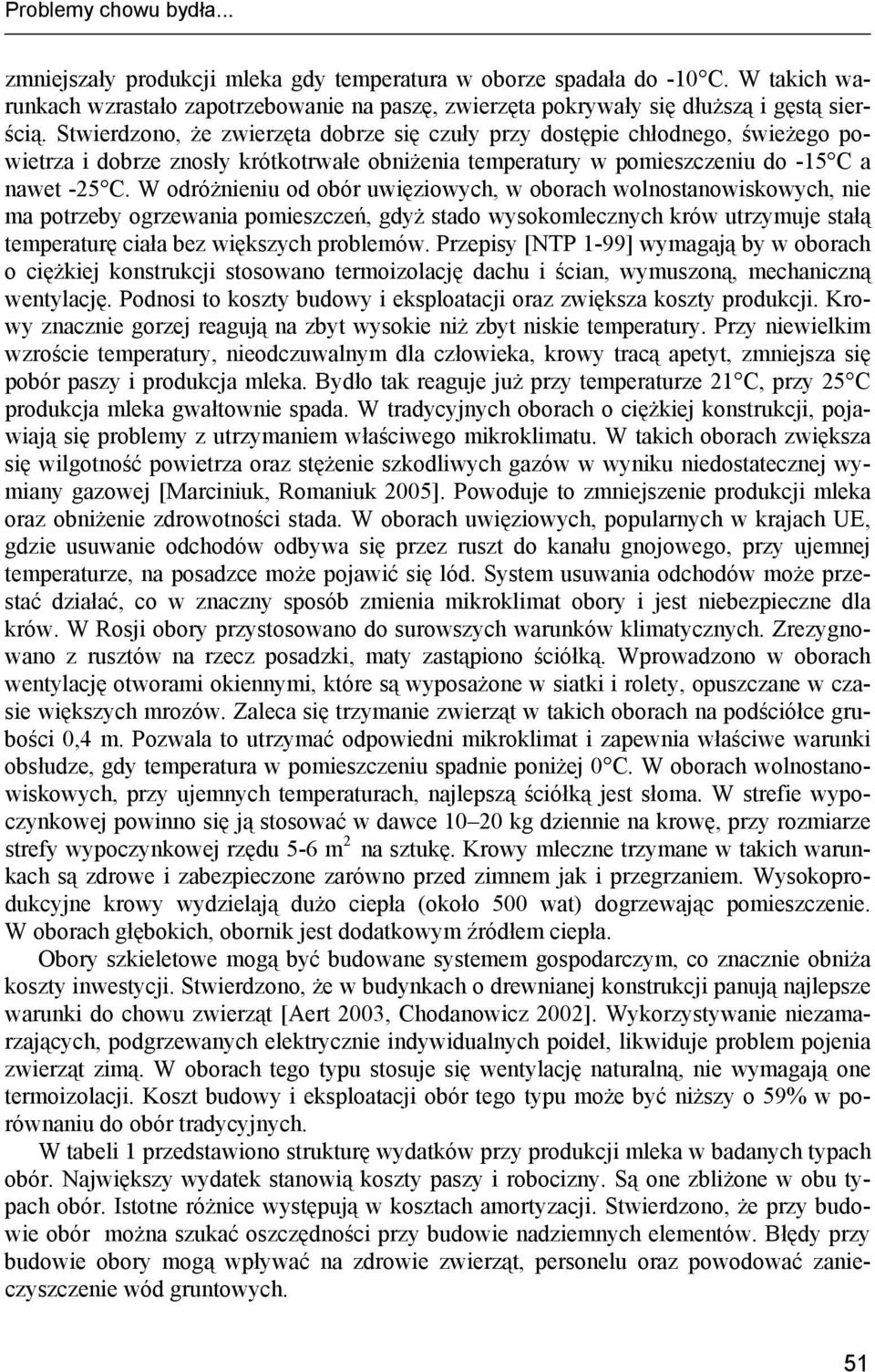W odróżnieniu od obór uwięziowych, w oborach wolnostanowiskowych, nie ma potrzeby ogrzewania pomieszczeń, gdyż stado wysokomlecznych krów utrzymuje stałą temperaturę ciała bez większych problemów.