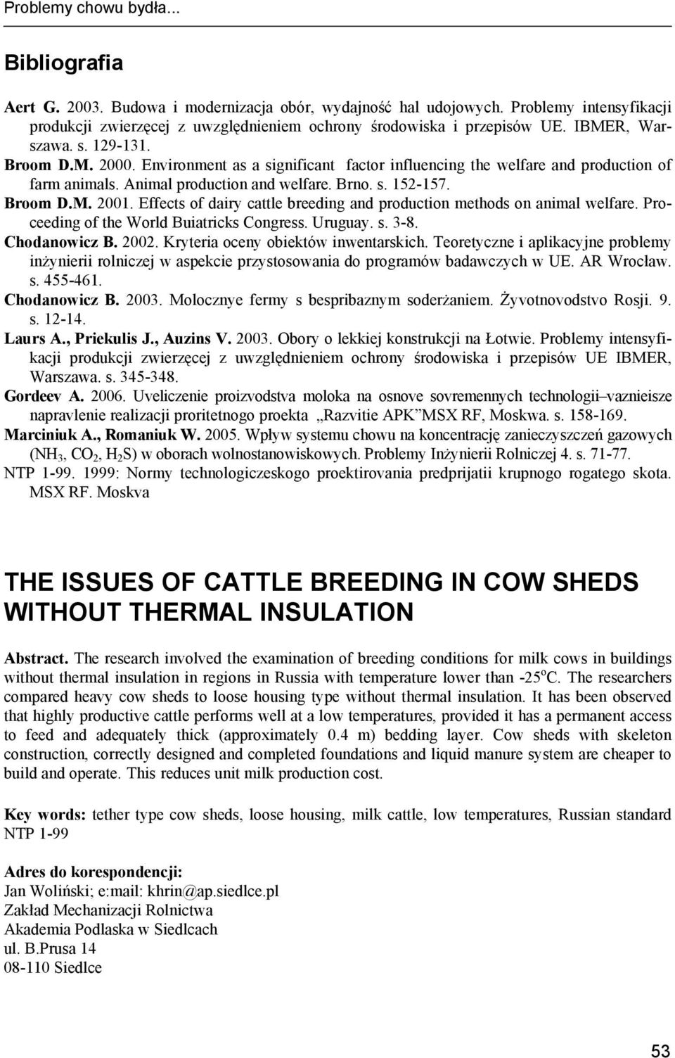 Effects of dairy cattle breeding and production methods on animal welfare. Proceeding of the World Buiatricks Congress. Uruguay. s. 3-8. Chodanowicz B. 2002. Kryteria oceny obiektów inwentarskich.