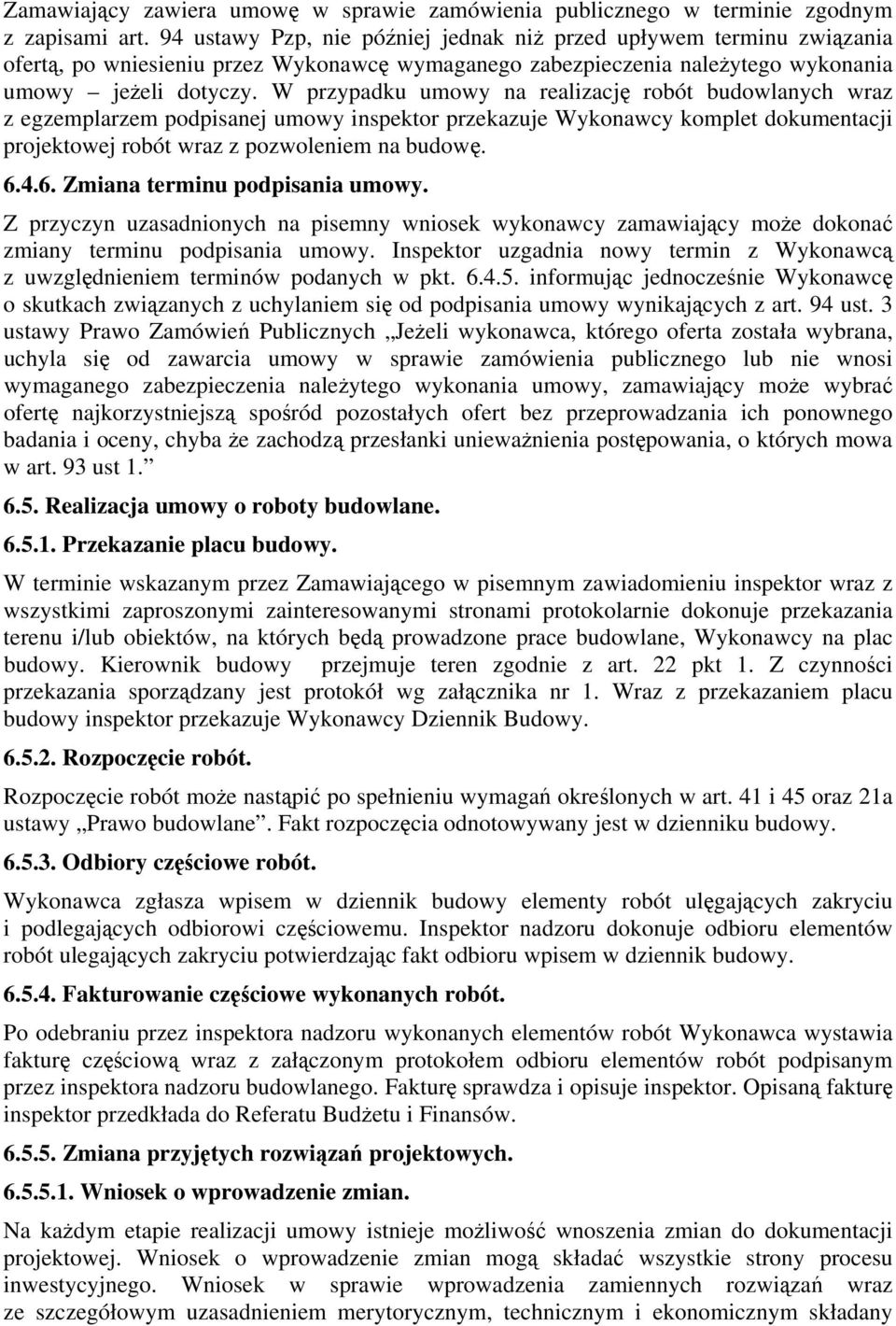 W przypadku umowy na realizację robót budowlanych wraz z egzemplarzem podpisanej umowy inspektor przekazuje Wykonawcy komplet dokumentacji projektowej robót wraz z pozwoleniem na budowę. 6.