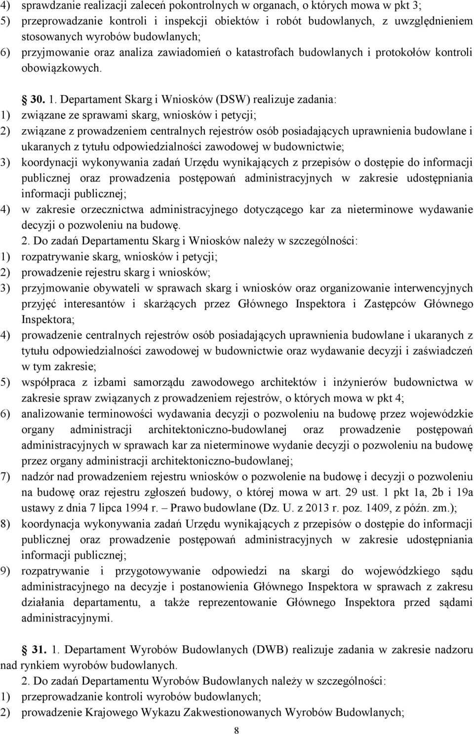 Departament Skarg i Wniosków (DSW) realizuje zadania: 1) związane ze sprawami skarg, wniosków i petycji; 2) związane z prowadzeniem centralnych rejestrów osób posiadających uprawnienia budowlane i