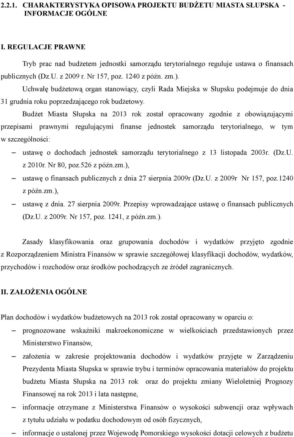 Uchwałę budżetową organ stanowiący, czyli Rada Miejska w Słupsku podejmuje do dnia 31 grudnia roku poprzedzającego rok budżetowy.