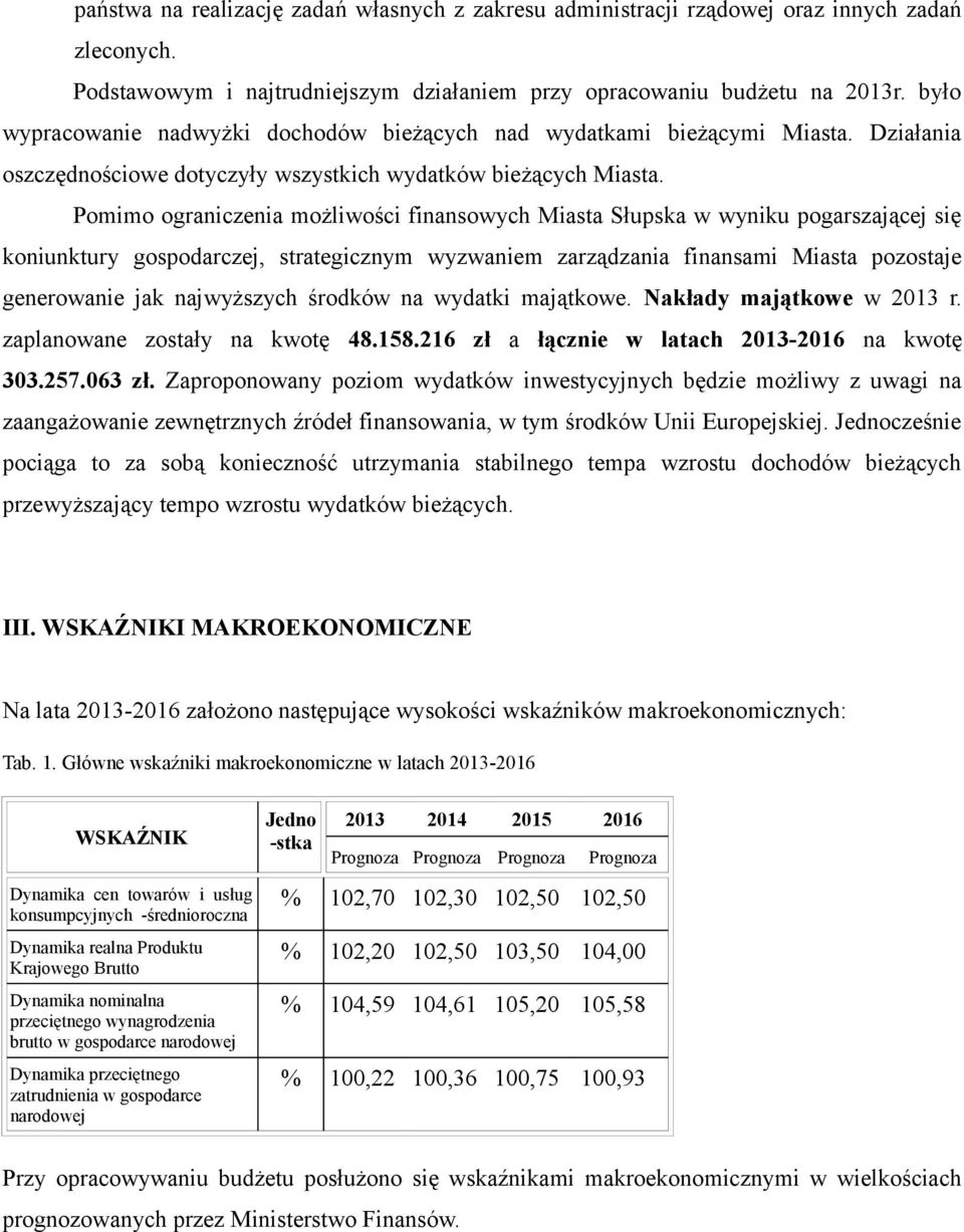 Pomimo ograniczenia możliwości finansowych Miasta Słupska w wyniku pogarszającej się koniunktury gospodarczej, strategicznym wyzwaniem zarządzania finansami Miasta pozostaje generowanie jak