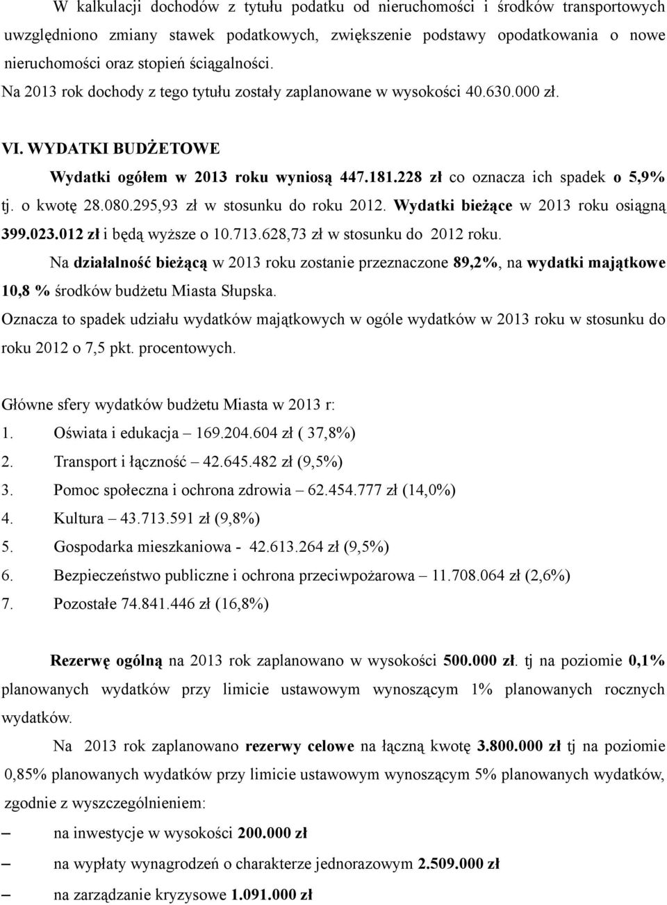 o kwotę 28.080.295,93 zł w stosunku do roku 2012. Wydatki bieżące w 2013 roku osiągną 399.023.012 zł i będą wyższe o 10.713.628,73 zł w stosunku do 2012 roku.